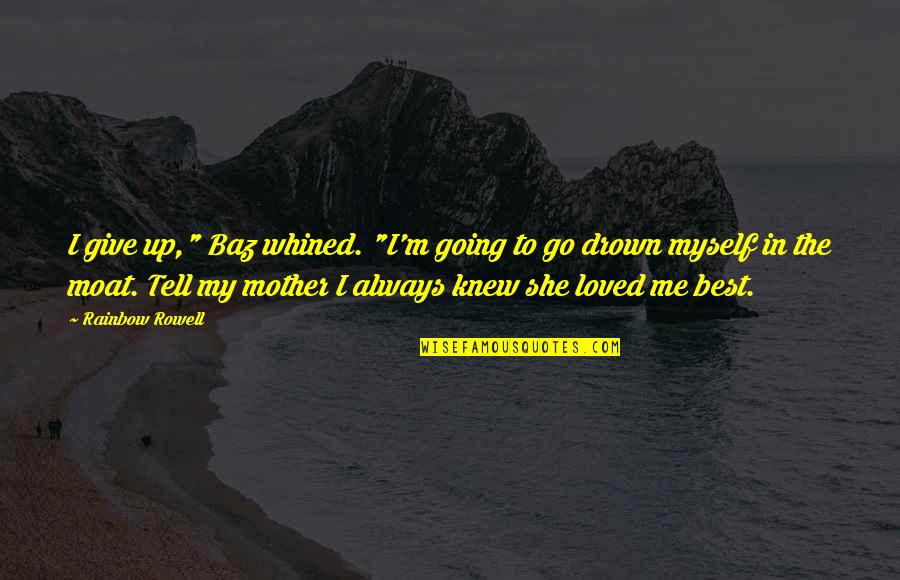 Best Loved Quotes By Rainbow Rowell: I give up," Baz whined. "I'm going to Best Loved Quotes By Rainbow Rowell: I give up," Baz whined. "I'm going to