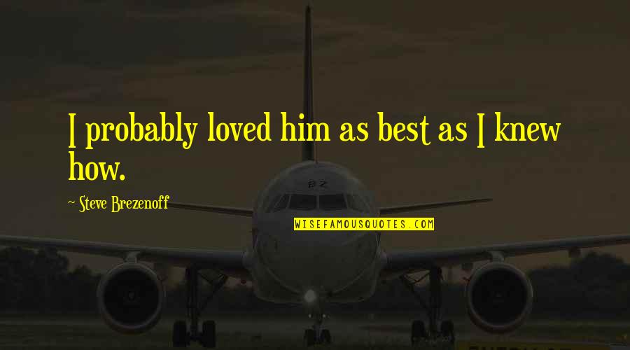 Best Loved Quotes By Steve Brezenoff: I probably loved him as best as I