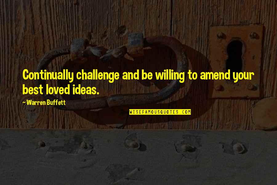 Best Loved Quotes By Warren Buffett: Continually challenge and be willing to amend your