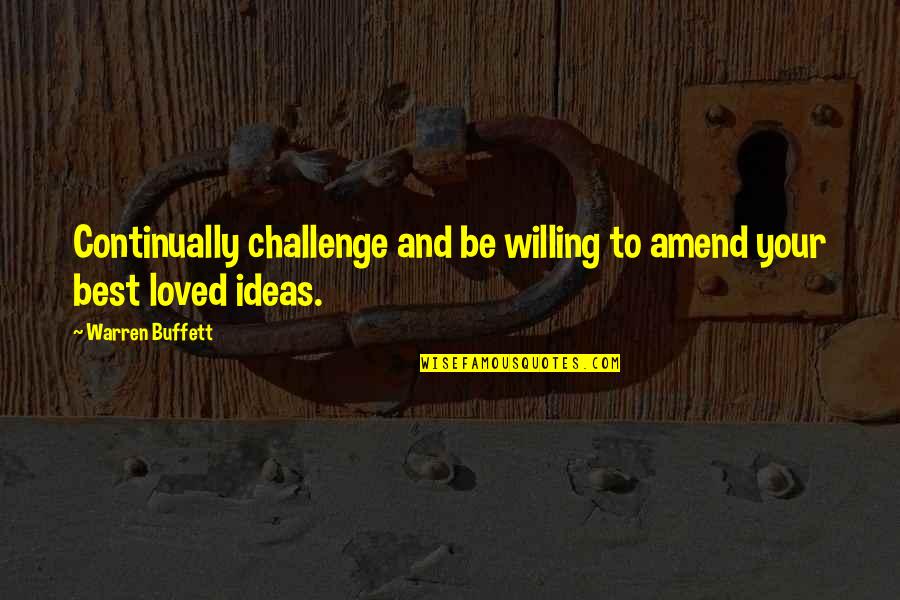 Best Loved Quotes By Warren Buffett: Continually challenge and be willing to amend your Best Loved Quotes By Warren Buffett: Continually challenge and be willing to amend your