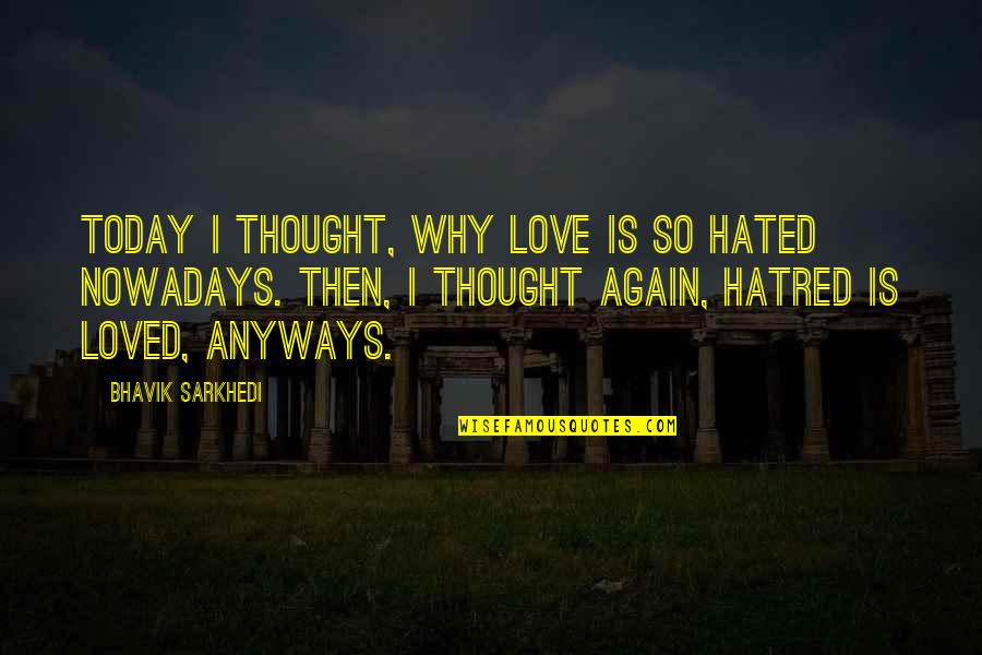 Best Lovelorn Quotes By Bhavik Sarkhedi: Today I thought, why love is so hated