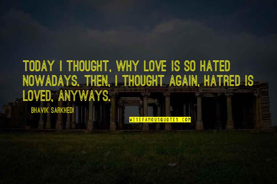 Best Lovelorn Quotes By Bhavik Sarkhedi: Today I thought, why love is so hated Best Lovelorn Quotes By Bhavik Sarkhedi: Today I thought, why love is so hated