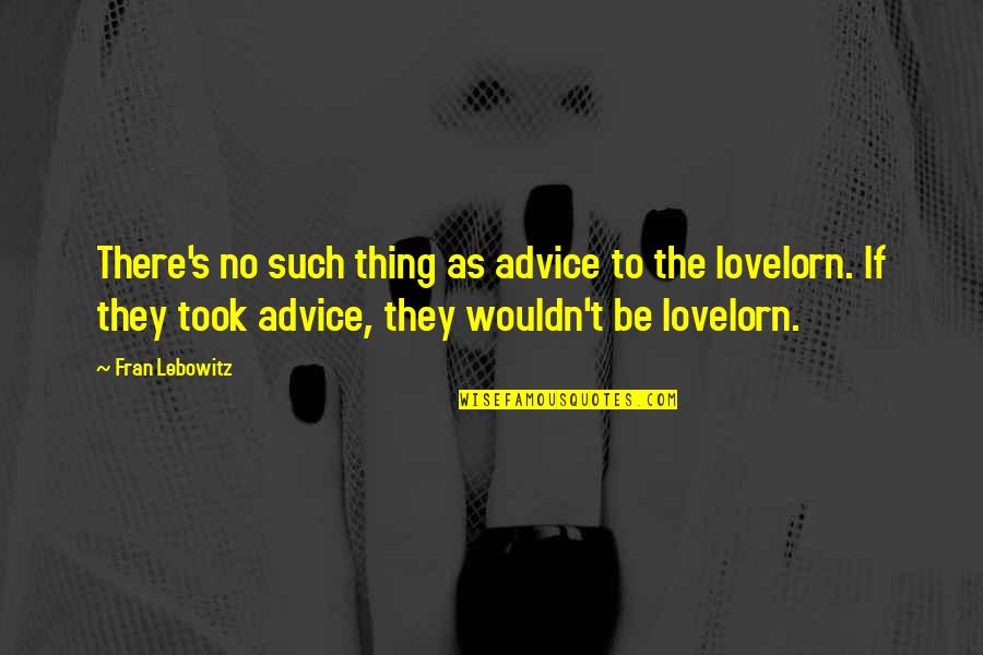 Best Lovelorn Quotes By Fran Lebowitz: There's no such thing as advice to the