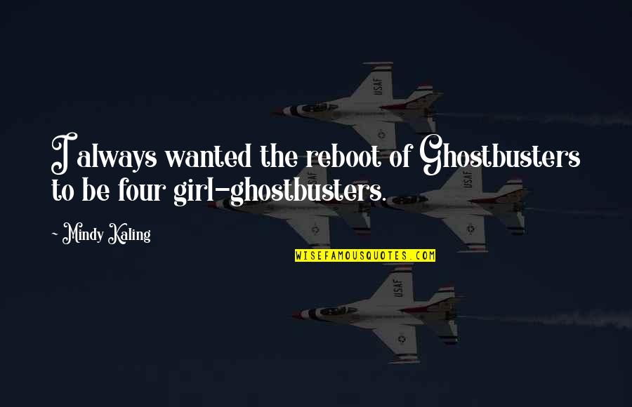 Best Lovelorn Quotes By Mindy Kaling: I always wanted the reboot of Ghostbusters to