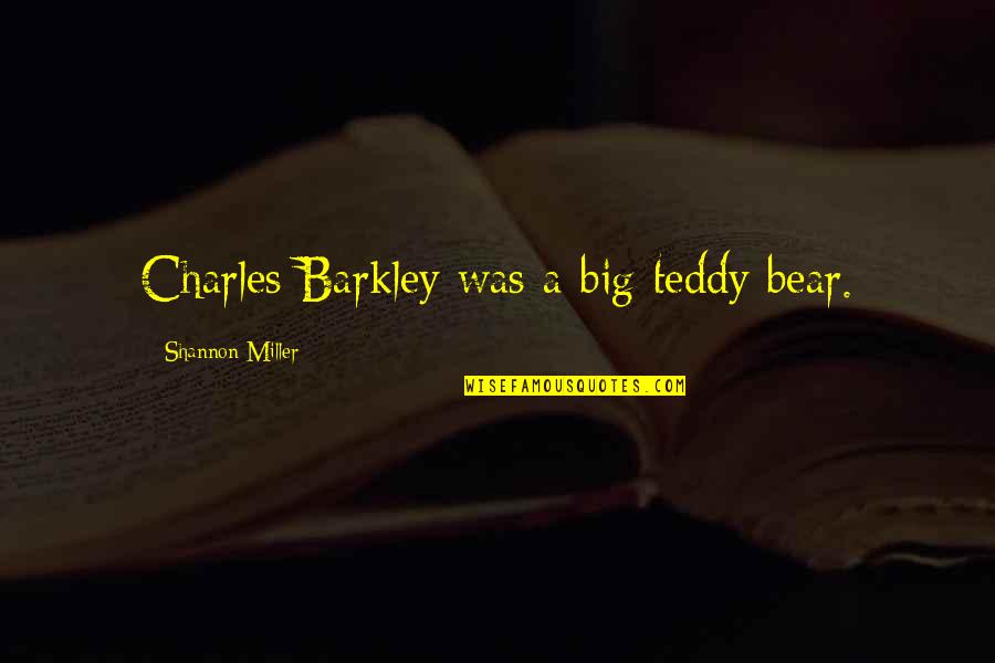 Best Lovelorn Quotes By Shannon Miller: Charles Barkley was a big teddy bear. Best Lovelorn Quotes By Shannon Miller: Charles Barkley was a big teddy bear.