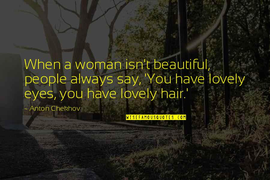 Best Lovely Quotes By Anton Chekhov: When a woman isn't beautiful, people always say,