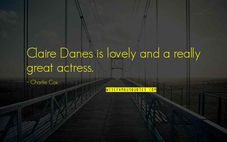 Best Lovely Quotes By Charlie Cox: Claire Danes is lovely and a really great