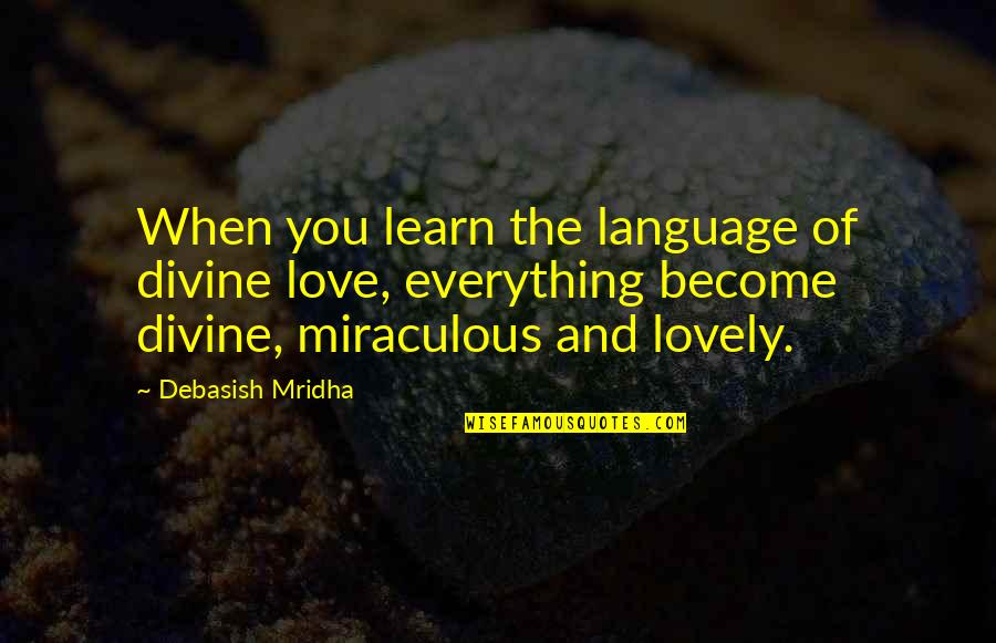 Best Lovely Quotes By Debasish Mridha: When you learn the language of divine love,