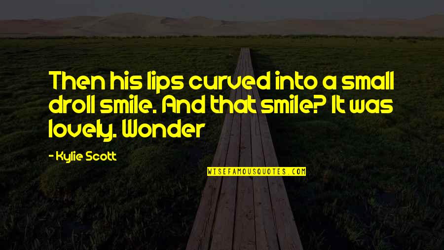 Best Lovely Quotes By Kylie Scott: Then his lips curved into a small droll