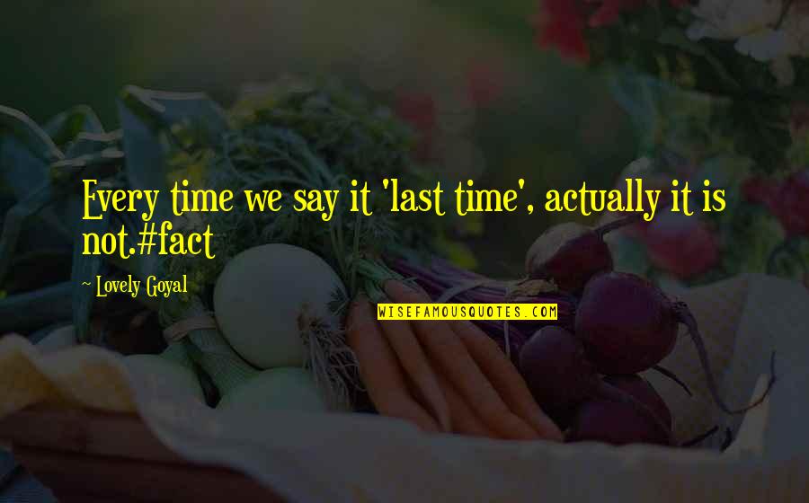 Best Lovely Quotes By Lovely Goyal: Every time we say it 'last time', actually