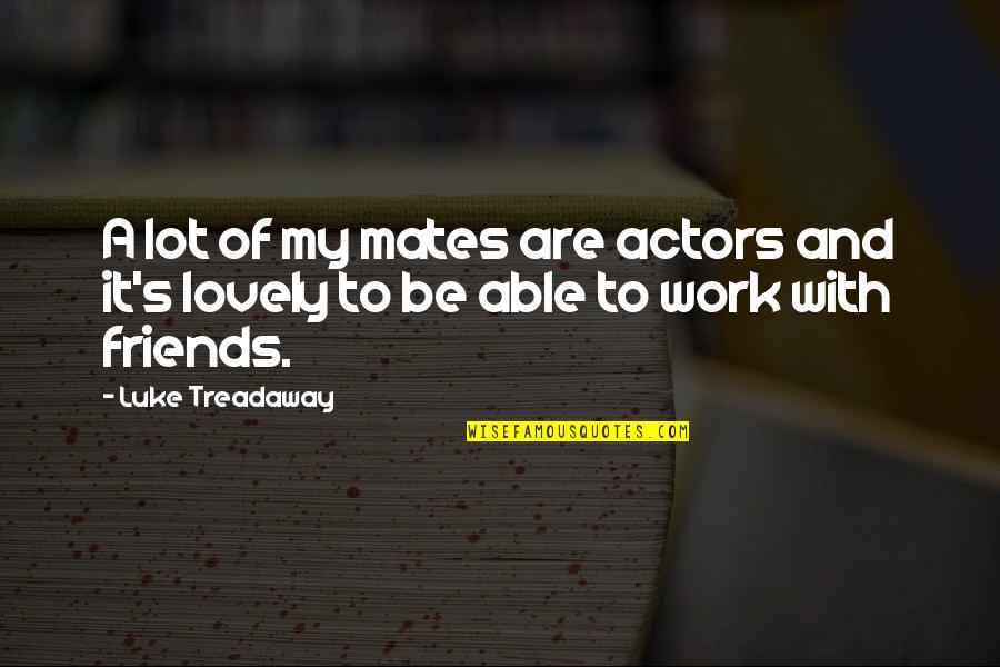 Best Lovely Quotes By Luke Treadaway: A lot of my mates are actors and