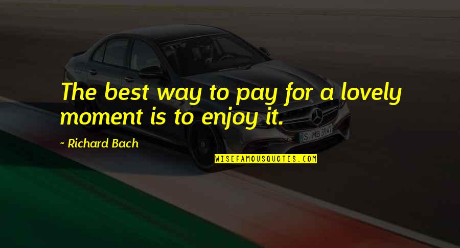 Best Lovely Quotes By Richard Bach: The best way to pay for a lovely