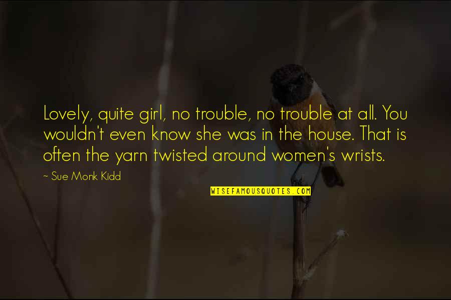 Best Lovely Quotes By Sue Monk Kidd: Lovely, quite girl, no trouble, no trouble at