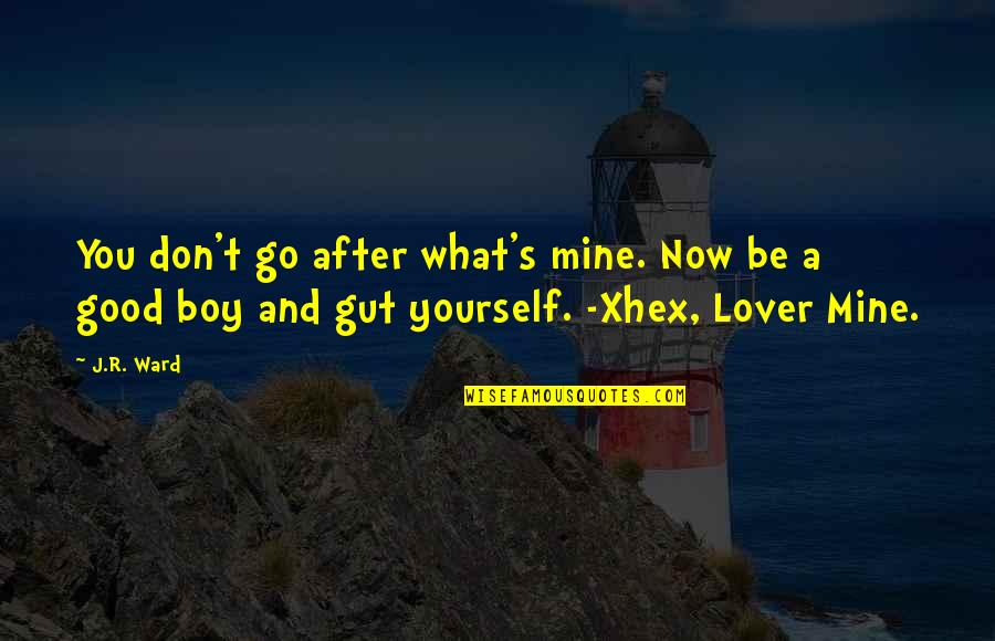 Best Lover Boy Quotes By J.R. Ward: You don't go after what's mine. Now be