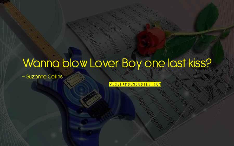 Best Lover Boy Quotes By Suzanne Collins: Wanna blow Lover Boy one last kiss?