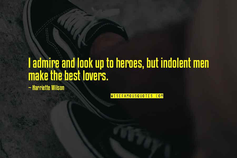 Best Lovers Quotes By Harriette Wilson: I admire and look up to heroes, but Best Lovers Quotes By Harriette Wilson: I admire and look up to heroes, but