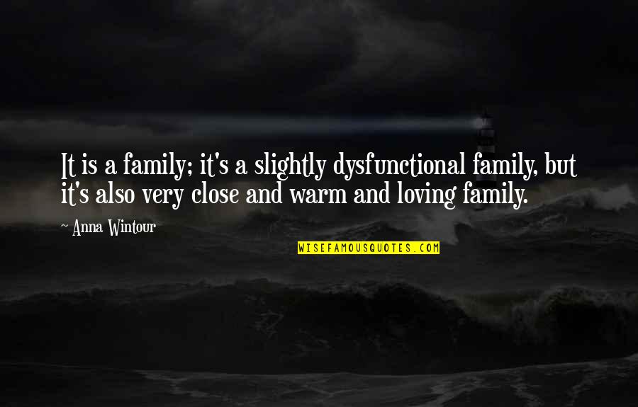 Best Loving Family Quotes By Anna Wintour: It is a family; it's a slightly dysfunctional