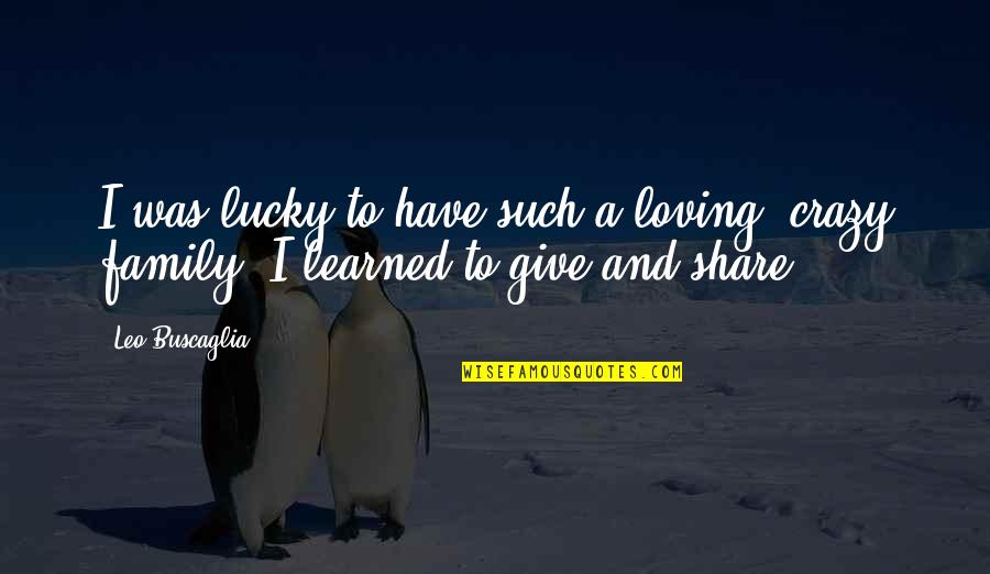 Best Loving Family Quotes By Leo Buscaglia: I was lucky to have such a loving,