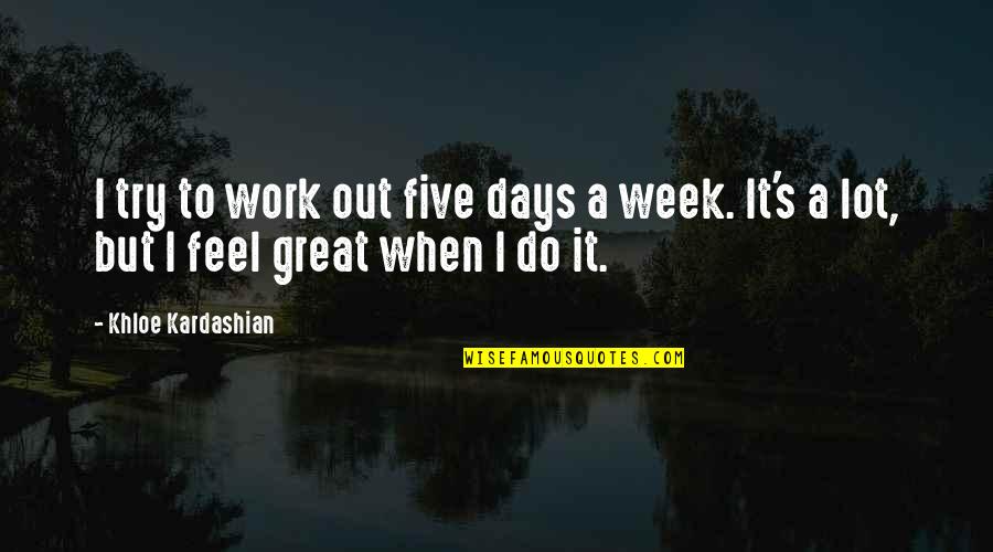 Best Low Elo Quotes By Khloe Kardashian: I try to work out five days a