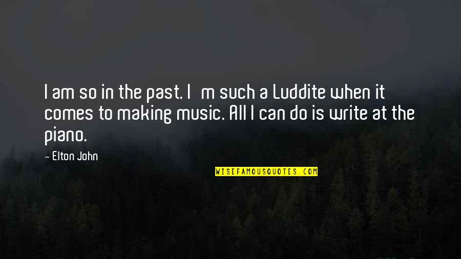 Best Luddite Quotes By Elton John: I am so in the past. I'm such Best Luddite Quotes By Elton John: I am so in the past. I'm such