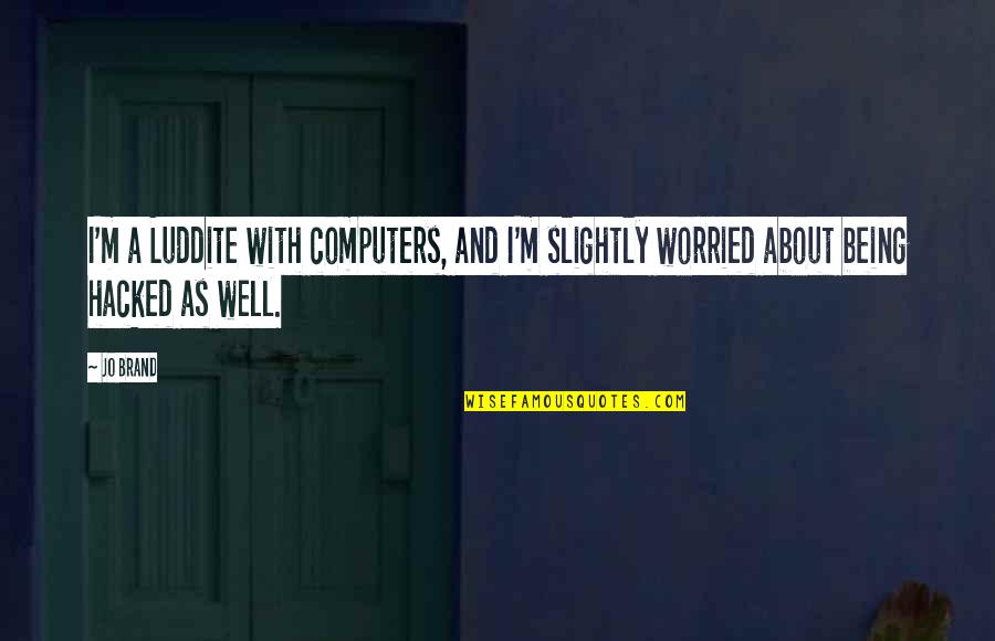Best Luddite Quotes By Jo Brand: I'm a Luddite with computers, and I'm slightly