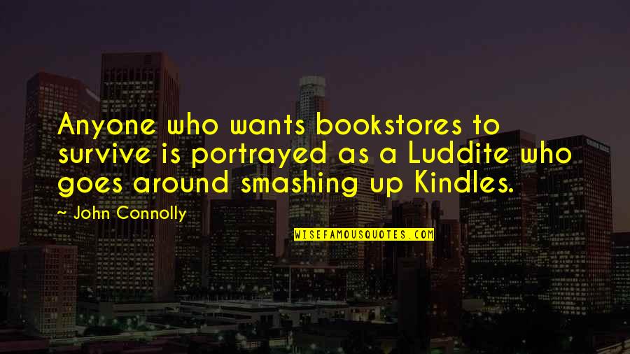Best Luddite Quotes By John Connolly: Anyone who wants bookstores to survive is portrayed Best Luddite Quotes By John Connolly: Anyone who wants bookstores to survive is portrayed