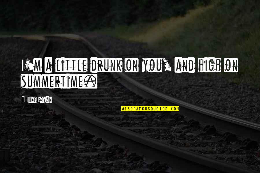 Best Luke Bryan Song Quotes By Luke Bryan: I'm a little drunk on you, and high