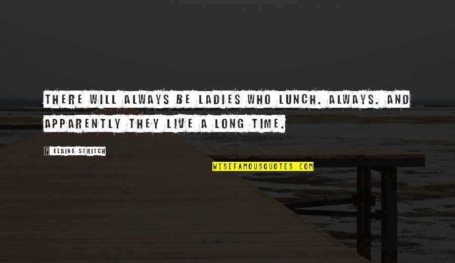 Best Lunch Time Quotes By Elaine Stritch: There will always be ladies who lunch. Always.