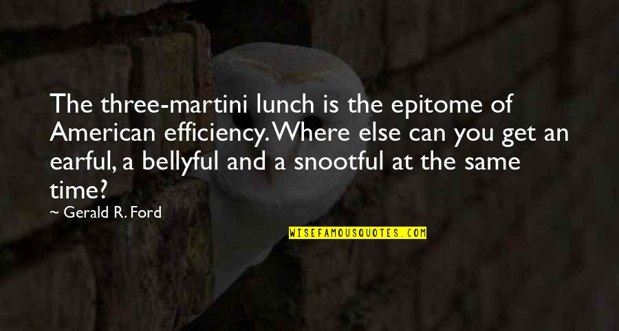Best Lunch Time Quotes By Gerald R. Ford: The three-martini lunch is the epitome of American