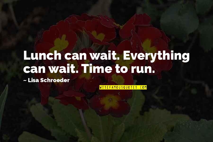 Best Lunch Time Quotes By Lisa Schroeder: Lunch can wait. Everything can wait. Time to