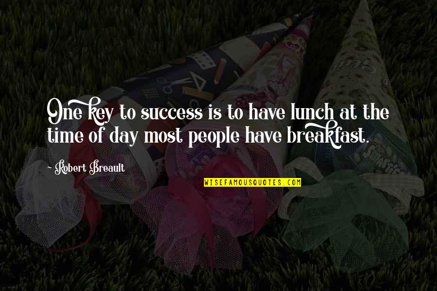 Best Lunch Time Quotes By Robert Breault: One key to success is to have lunch