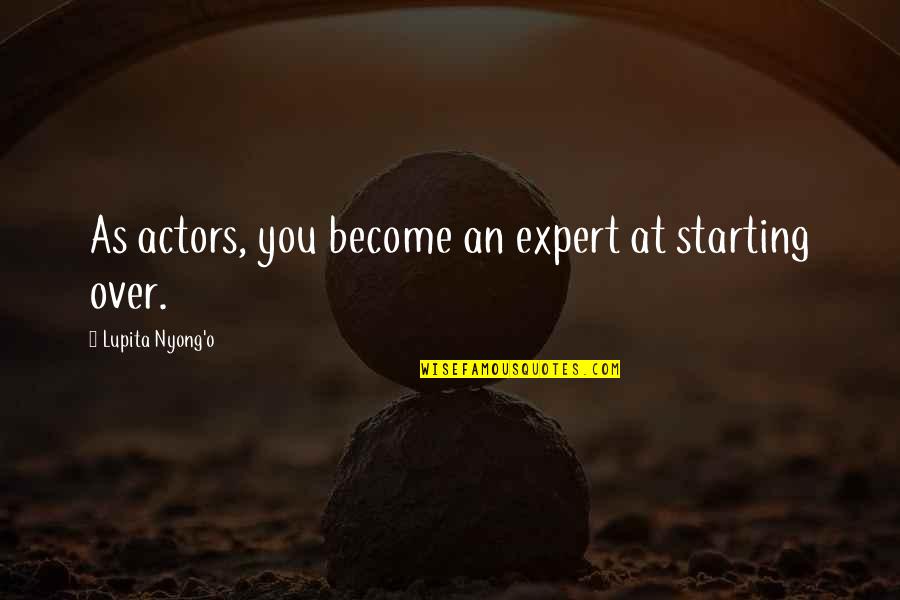 Best Lupita Nyong'o Quotes By Lupita Nyong'o: As actors, you become an expert at starting