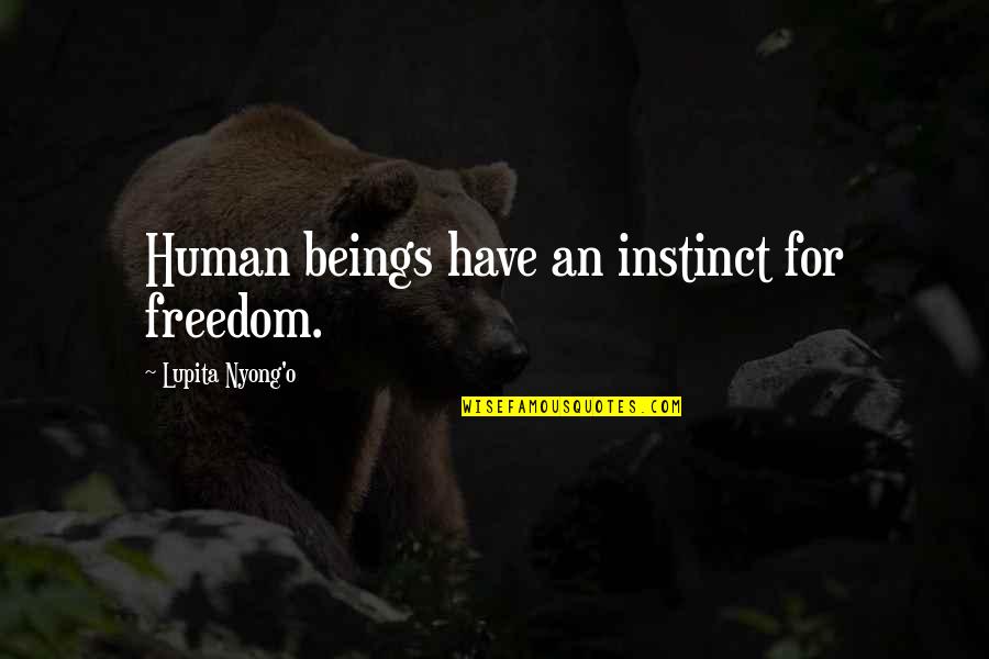 Best Lupita Nyong'o Quotes By Lupita Nyong'o: Human beings have an instinct for freedom. Best Lupita Nyong'o Quotes By Lupita Nyong'o: Human beings have an instinct for freedom.