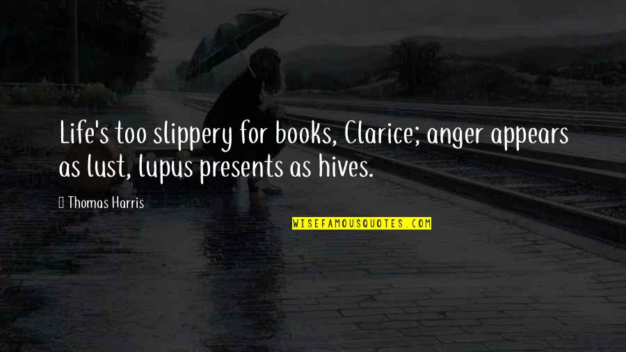 Best Lupus Quotes By Thomas Harris: Life's too slippery for books, Clarice; anger appears