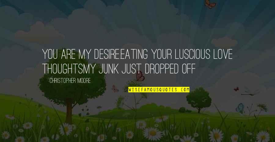 Best Luscious Quotes By Christopher Moore: You are my desire.Eating your luscious love thoughtsMy
