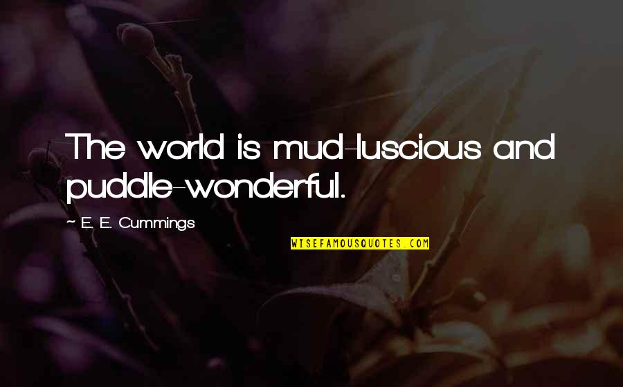 Best Luscious Quotes By E. E. Cummings: The world is mud-luscious and puddle-wonderful.