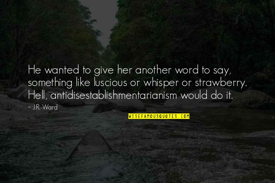 Best Luscious Quotes By J.R. Ward: He wanted to give her another word to