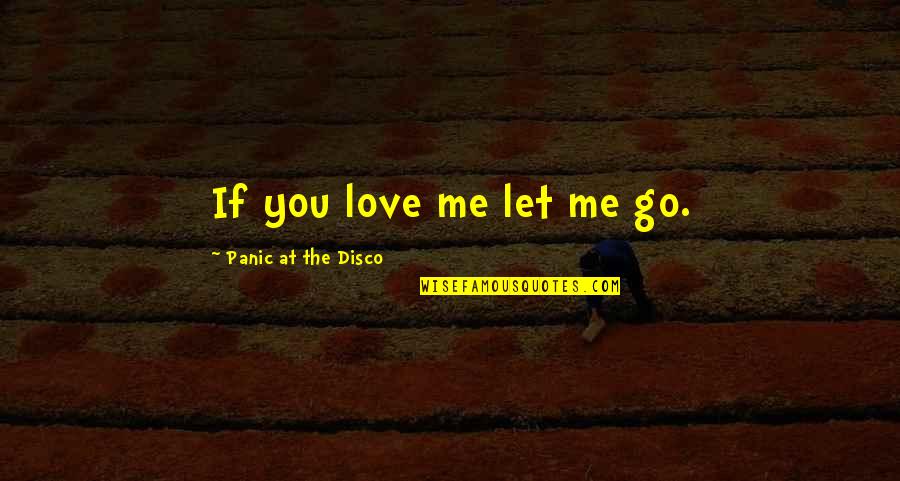 Best Lyrics For Love Quotes By Panic At The Disco: If you love me let me go.