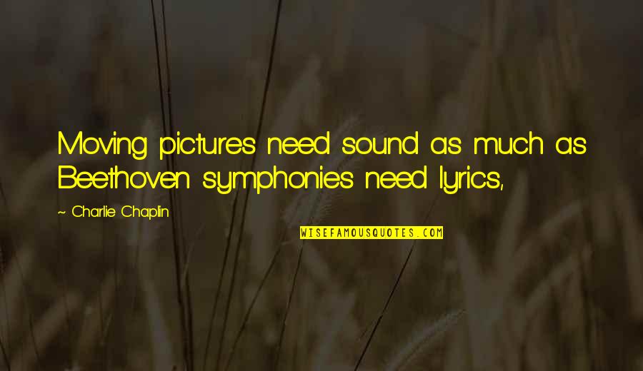 Best Lyrics Quotes By Charlie Chaplin: Moving pictures need sound as much as Beethoven