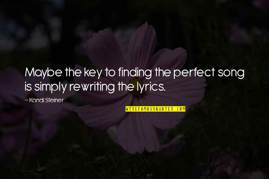 Best Lyrics Quotes By Kandi Steiner: Maybe the key to finding the perfect song