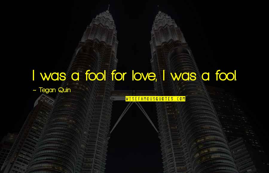 Best Lyrics Quotes By Tegan Quin: I was a fool for love, I was