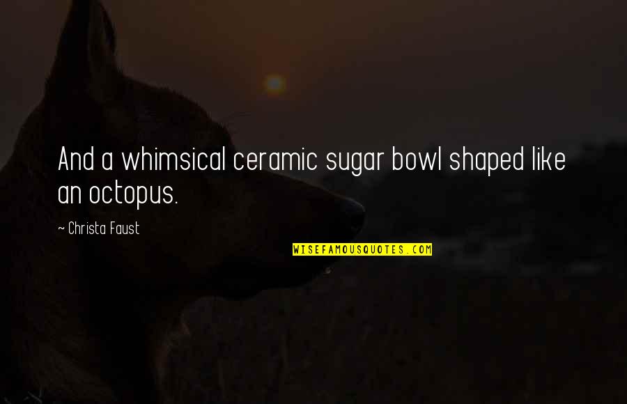 Best M8 Quotes By Christa Faust: And a whimsical ceramic sugar bowl shaped like Best M8 Quotes By Christa Faust: And a whimsical ceramic sugar bowl shaped like