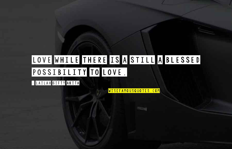 Best M8 Quotes By Lailah Gifty Akita: Love while there is a still a blessed Best M8 Quotes By Lailah Gifty Akita: Love while there is a still a blessed