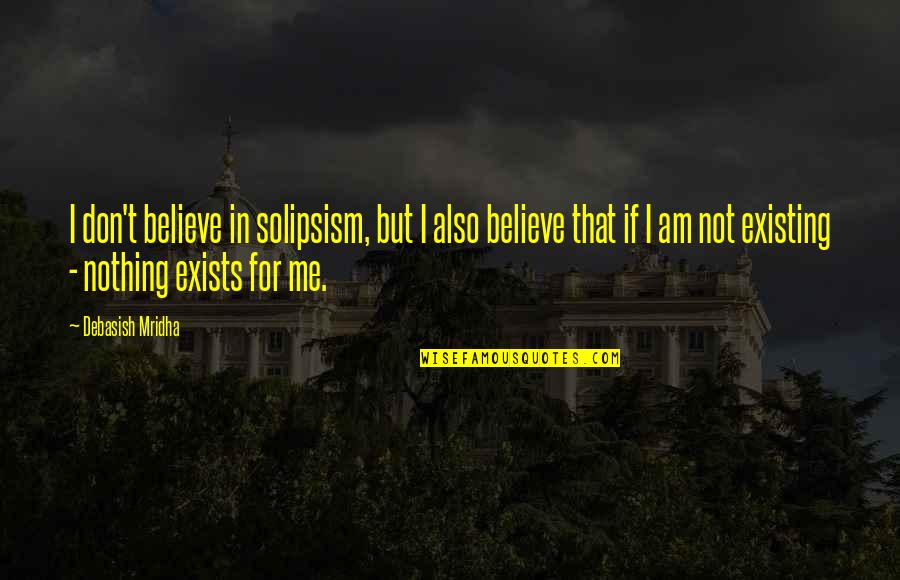 Best Made For Eachother Quotes By Debasish Mridha: I don't believe in solipsism, but I also
