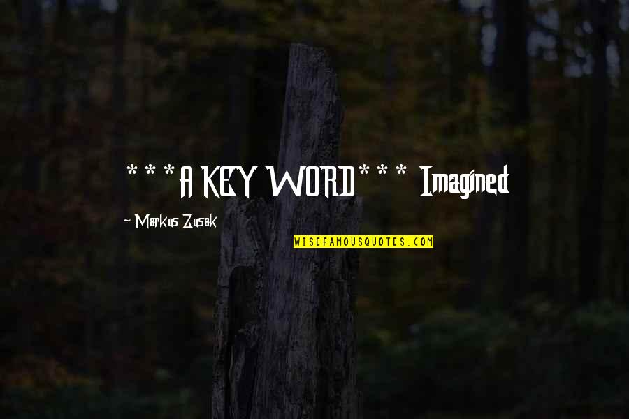 Best Made For Eachother Quotes By Markus Zusak: ***A KEY WORD*** Imagined