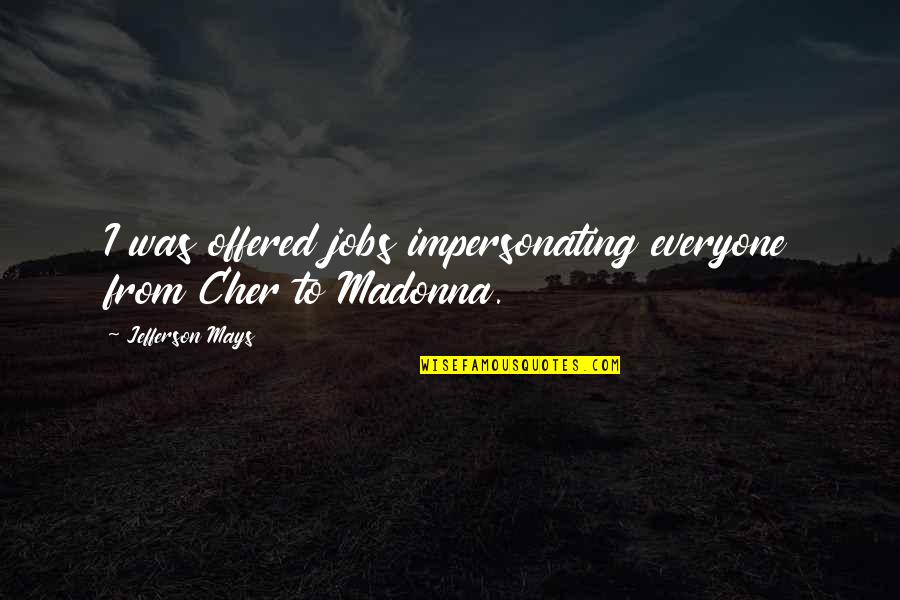 Best Madonna Quotes By Jefferson Mays: I was offered jobs impersonating everyone from Cher