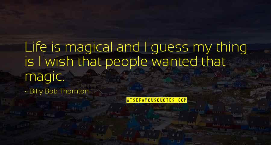Best Magic Of Life Quotes By Billy Bob Thornton: Life is magical and I guess my thing