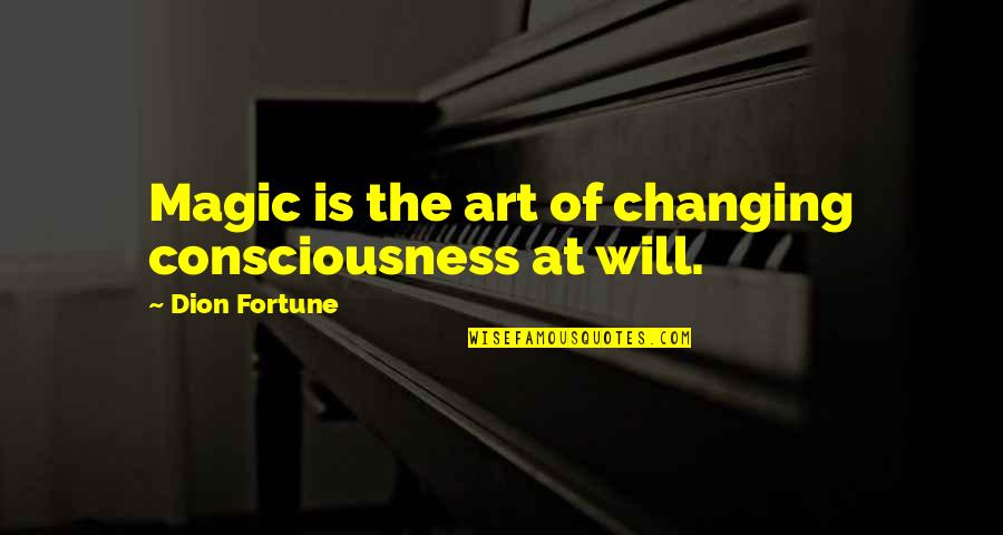 Best Magic Of Life Quotes By Dion Fortune: Magic is the art of changing consciousness at