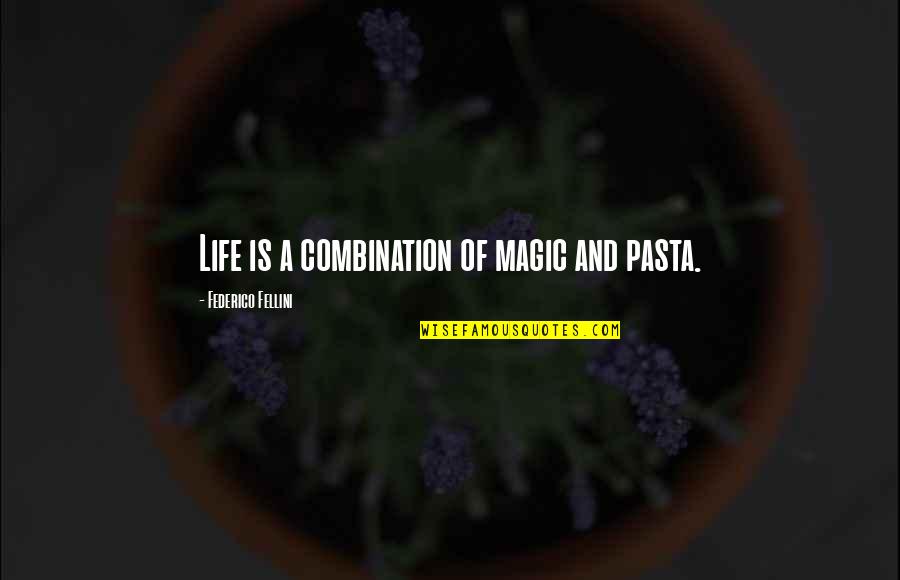 Best Magic Of Life Quotes By Federico Fellini: Life is a combination of magic and pasta.