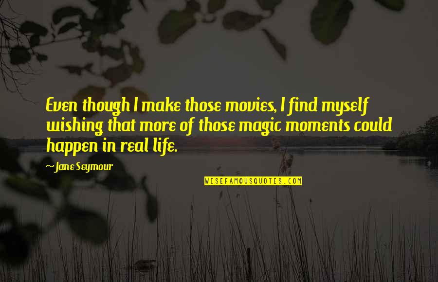 Best Magic Of Life Quotes By Jane Seymour: Even though I make those movies, I find